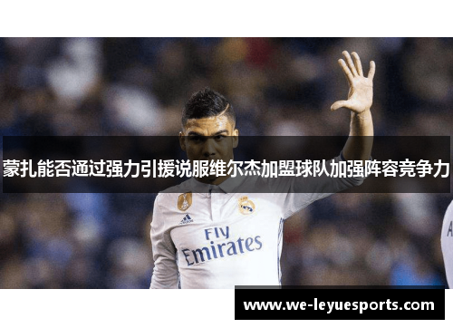 蒙扎能否通过强力引援说服维尔杰加盟球队加强阵容竞争力