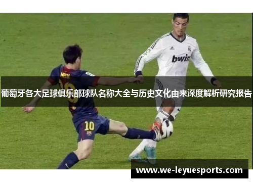 葡萄牙各大足球俱乐部球队名称大全与历史文化由来深度解析研究报告 葡萄牙各大足球俱乐部球队名称大全与历史文化由来深度解析研究报告
