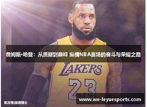詹姆斯·哈登：从质疑到巅峰 纵横NBA赛场的奋斗与荣耀之路