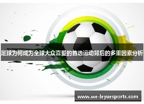 足球为何成为全球大众喜爱的首选运动背后的多重因素分析 足球为何成为全球大众喜爱的首选运动背后的多重因素分析