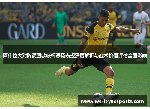 阿什拉夫对阵德国欧联杯赛场表现深度解析与战术价值评估全面影响