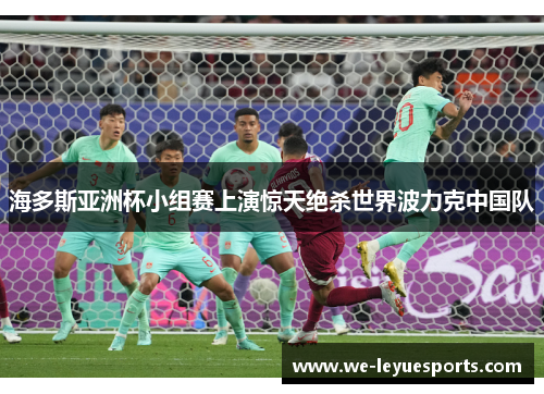 海多斯亚洲杯小组赛上演惊天绝杀世界波力克中国队
