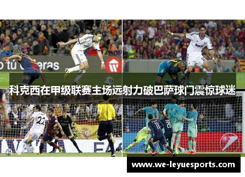 科克西在甲级联赛主场远射力破巴萨球门震惊球迷