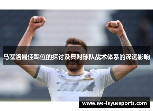 马塞洛最佳踢位的探讨及其对球队战术体系的深远影响