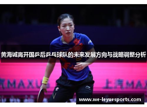 黄海诚离开国乒后乒乓球队的未来发展方向与战略调整分析