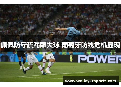 佩佩防守疏漏酿失球 葡萄牙防线危机显现