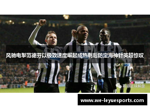 风驰电掣范德芬以极致速度崛起成热刺后防定海神针英超惊叹